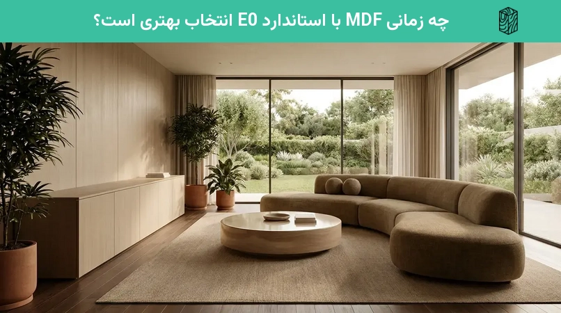 چه زمانی MDF با استاندارد E0 انتخاب بهتری است؟